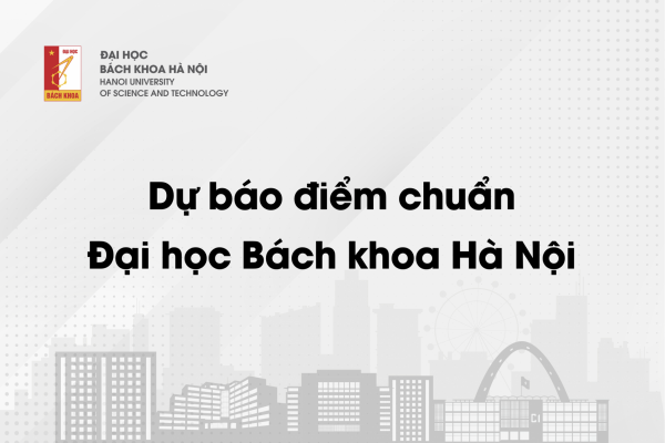 Dự báo điểm chuẩn Đại học Bách khoa Hà Nội có nhiều thay đổi