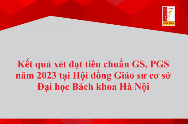 Kết quả xét đạt tiêu chuẩn GS, PGS năm 2023 tại Hội đồng Giáo sư cơ sở Đại học Bách khoa Hà Nội