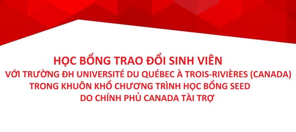 HỌC BỔNG TRAO ĐỔI SINH VIÊN VỚI TRƯỜNG ĐH UNIVERSITÉ DU QUÉBEC À TROIS-RIVIÈRES (CANADA) TRONG KHUÔN KHỔ CHƯƠNG TRÌNH HỌC BỔNG SEED DO CHÍNH PHỦ CANADA TÀI TRỢ